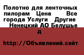 Полотно для ленточных пилорам › Цена ­ 2 - Все города Услуги » Другие   . Ненецкий АО,Белушье д.
